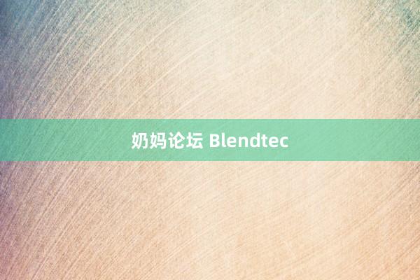 奶妈论坛 Blendtec